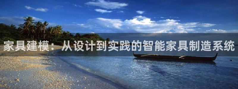龙八国际app安卓：家具建模：从设计到实践的智能家具制造系统