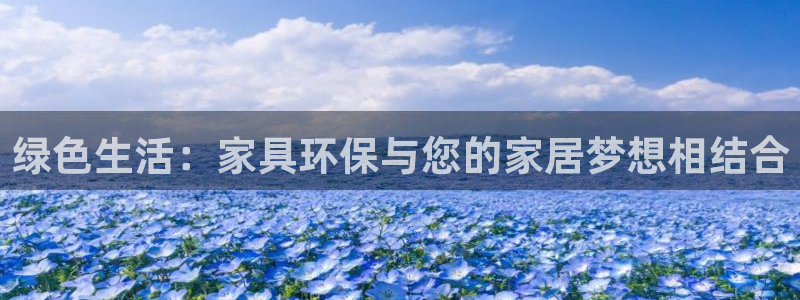 龙八国际下载链接安卓：绿色生活：家具环保与您的家居梦想相结合